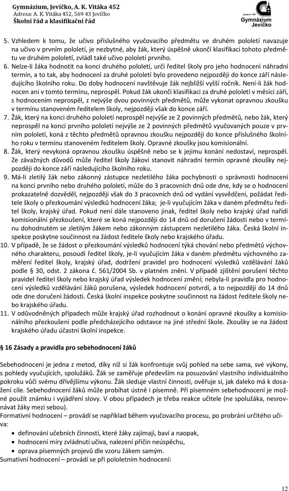 Nelze-li žáka hodnotit na konci druhého pololetí, určí ředitel školy pro jeho hodnocení náhradní termín, a to tak, aby hodnocení za druhé pololetí bylo provedeno nejpozději do konce září