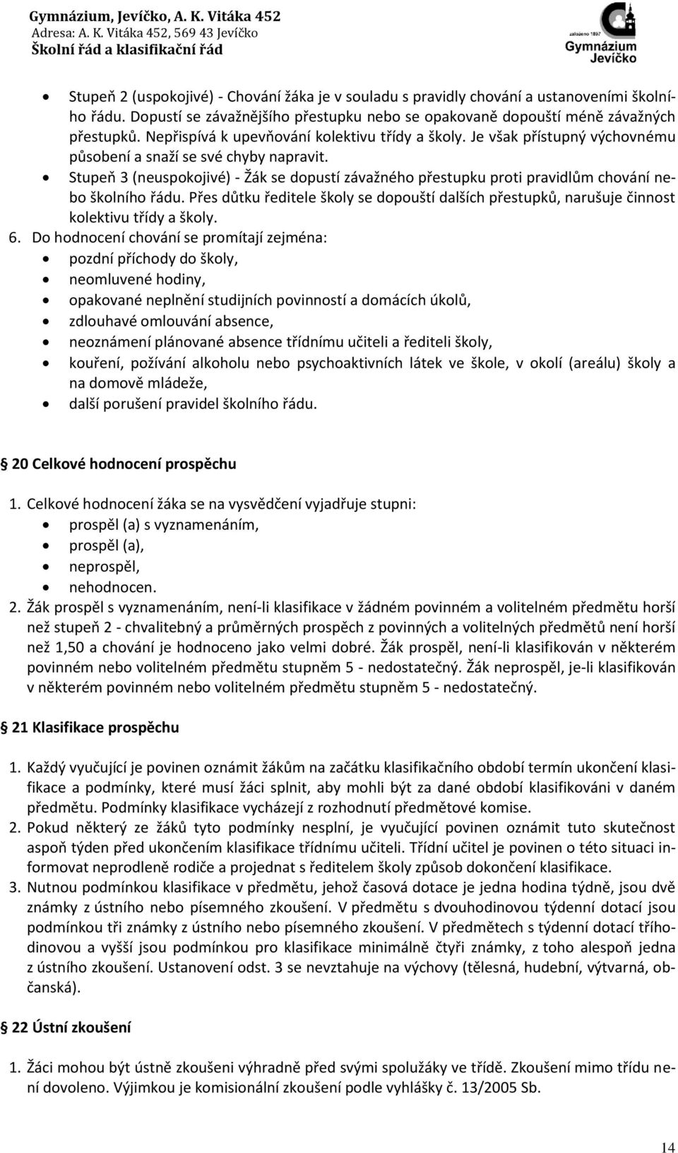 Stupeň 3 (neuspokojivé) - Žák se dopustí závažného přestupku proti pravidlům chování nebo školního řádu.