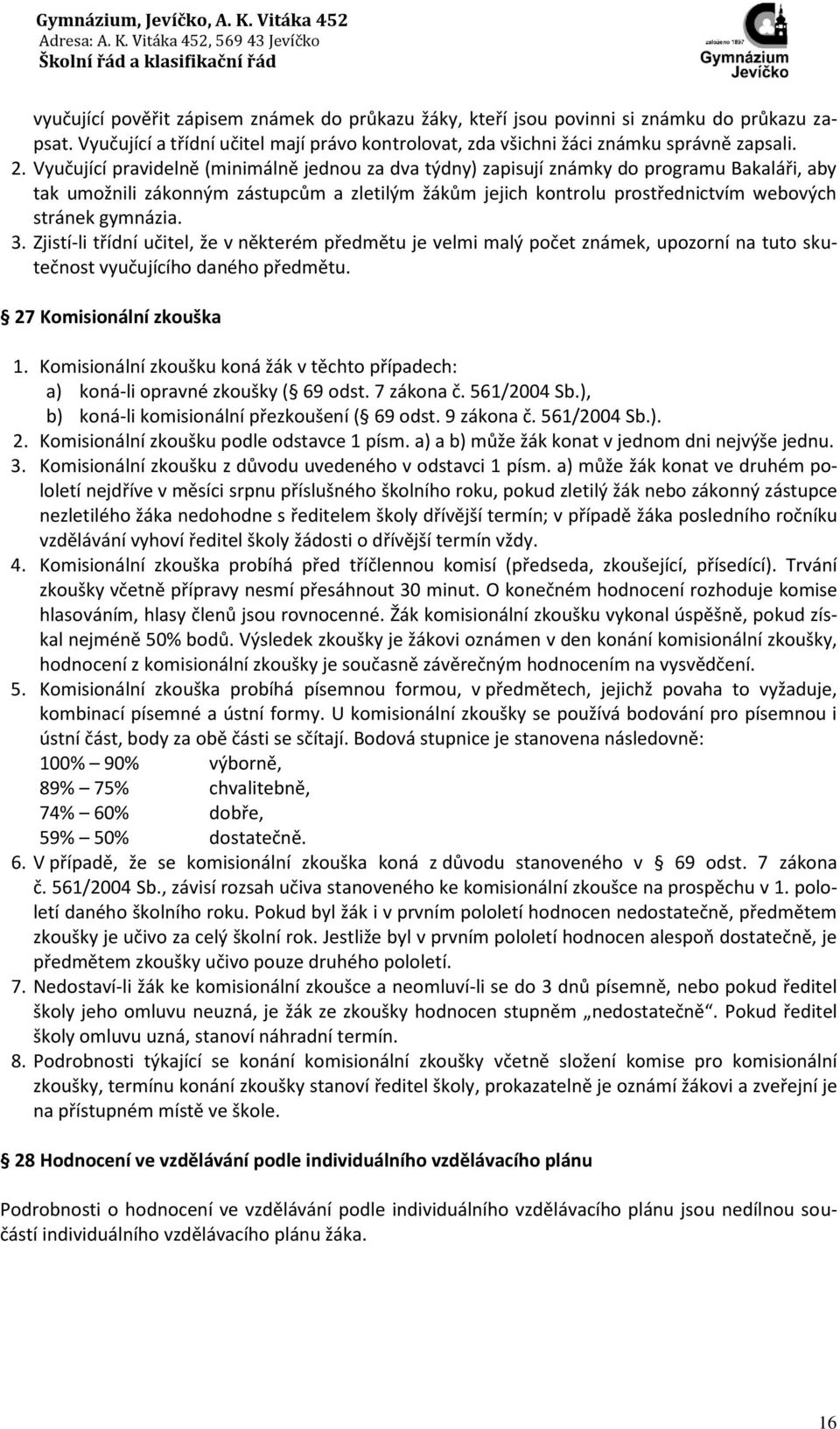 gymnázia. 3. Zjistí-li třídní učitel, že v některém předmětu je velmi malý počet známek, upozorní na tuto skutečnost vyučujícího daného předmětu. 27 Komisionální zkouška 1.