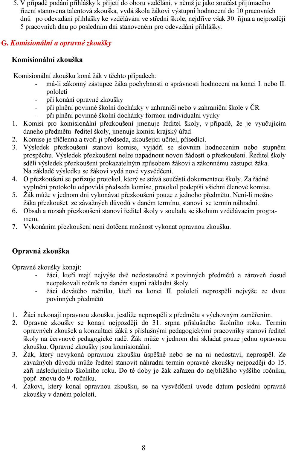 Komisionální a opravné zkoušky Komisionální zkouška Komisionální zkoušku koná žák v těchto případech: - má-li zákonný zástupce žáka pochybnosti o správnosti hodnocení na konci I. nebo II.