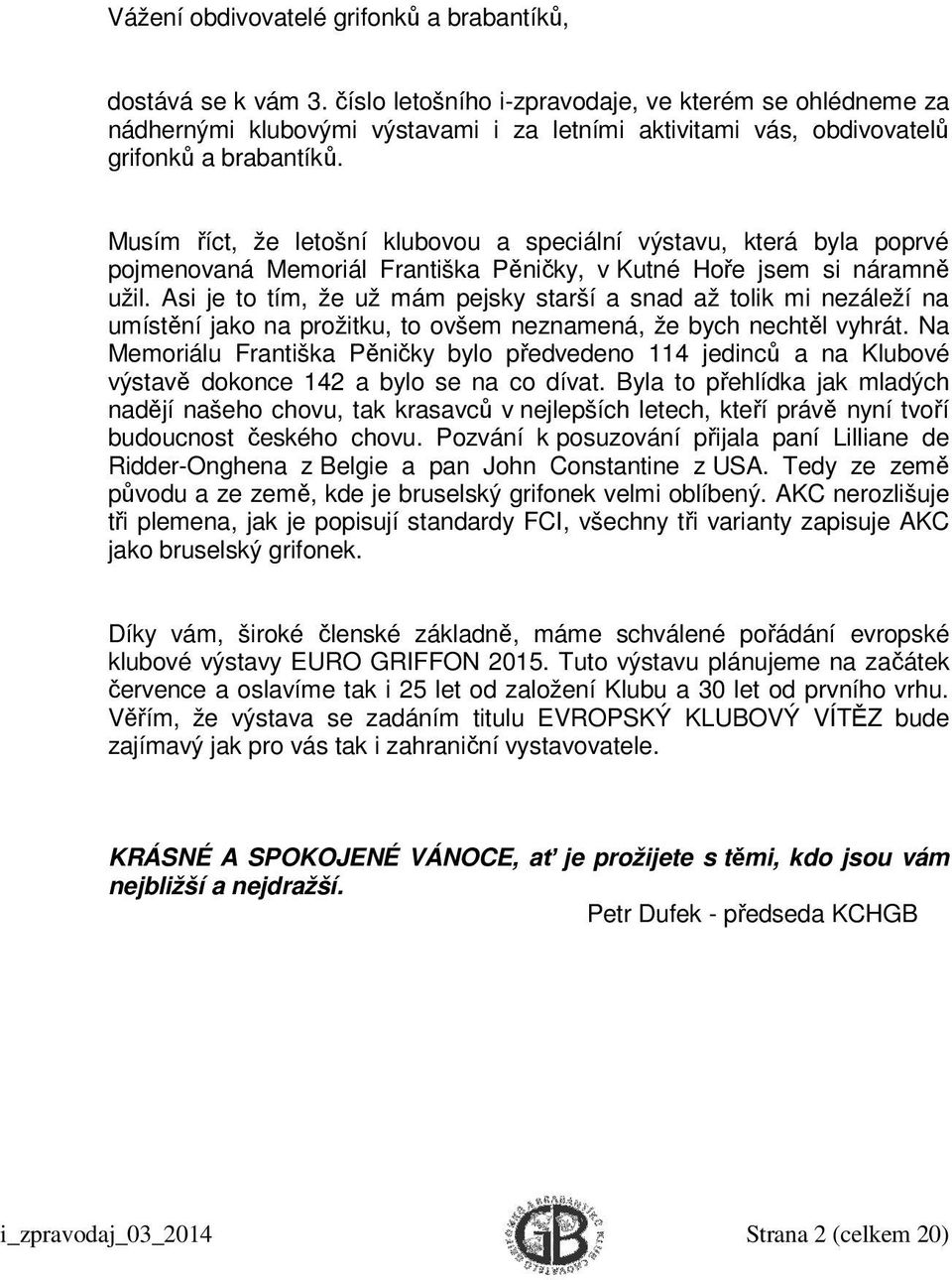 Musím říct, že letošní klubovou a speciální výstavu, která byla poprvé pojmenovaná Memoriál Františka Pěničky, v Kutné Hoře jsem si náramně užil.