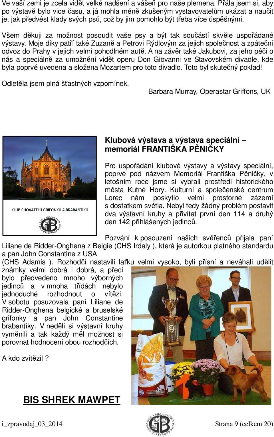 Všem děkuji za možnost posoudit vaše psy a být tak součástí skvěle uspořádané výstavy.