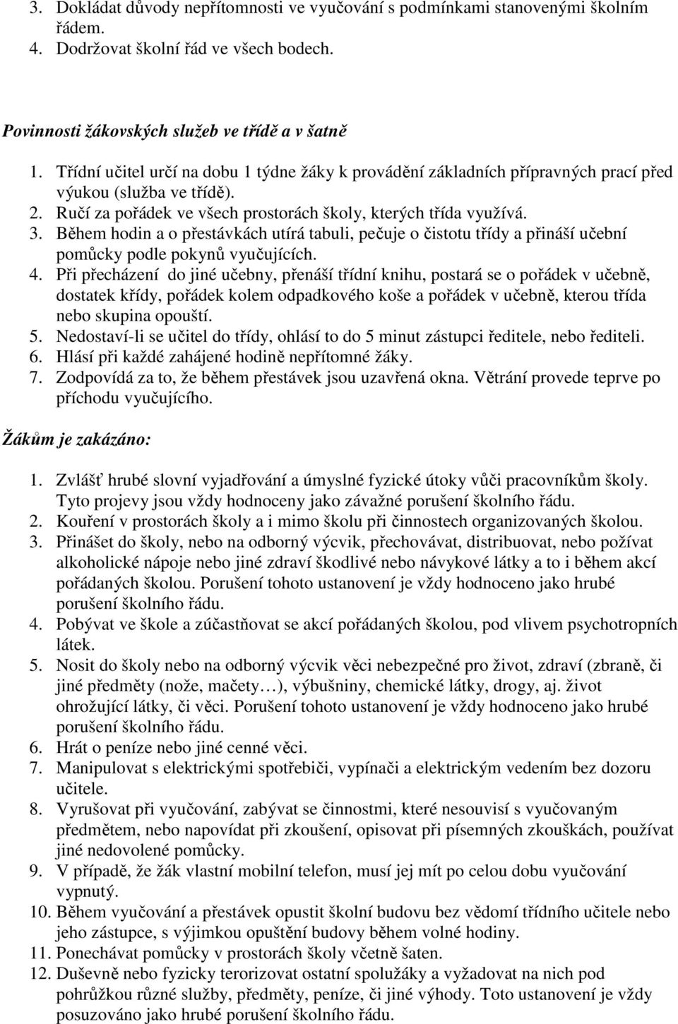 Během hodin a o přestávkách utírá tabuli, pečuje o čistotu třídy a přináší učební pomůcky podle pokynů vyučujících. 4.