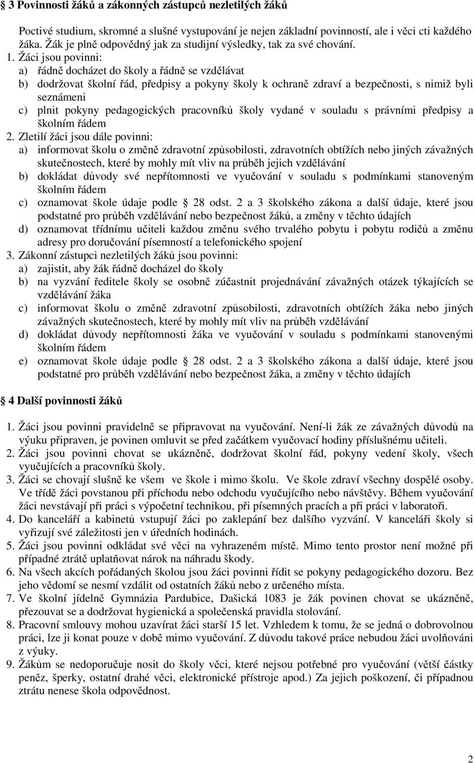 Žáci jsou povinni: a) řádně docházet do školy a řádně se vzdělávat b) dodržovat školní řád, předpisy a pokyny školy k ochraně zdraví a bezpečnosti, s nimiž byli seznámeni c) plnit pokyny