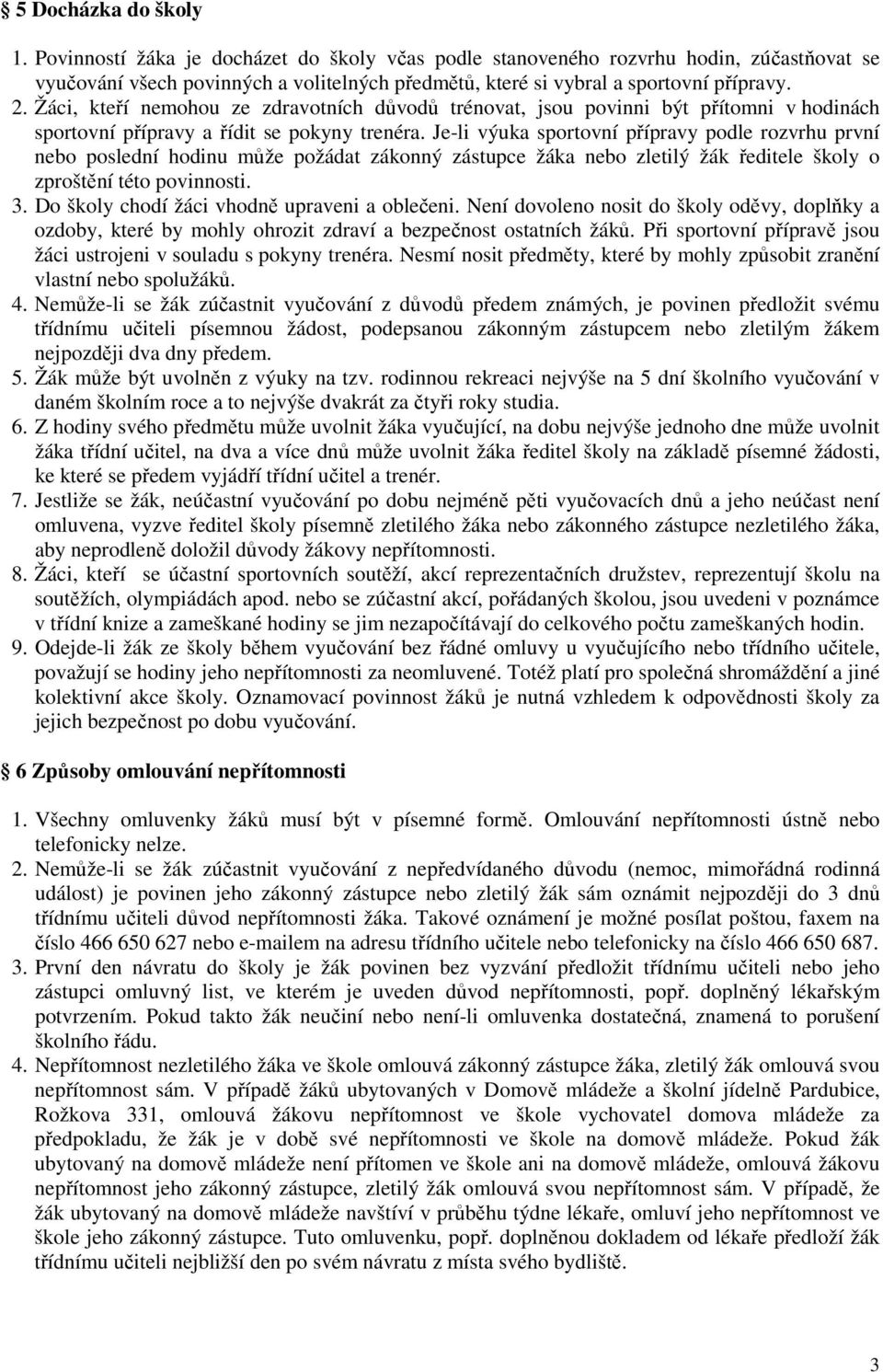 Je-li výuka sportovní přípravy podle rozvrhu první nebo poslední hodinu může požádat zákonný zástupce žáka nebo zletilý žák ředitele školy o zproštění této povinnosti. 3.
