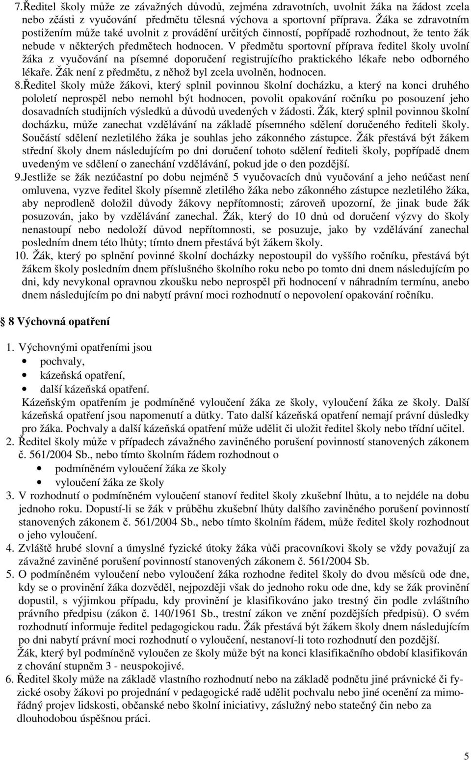 V předmětu sportovní příprava ředitel školy uvolní žáka z vyučování na písemné doporučení registrujícího praktického lékaře nebo odborného lékaře.
