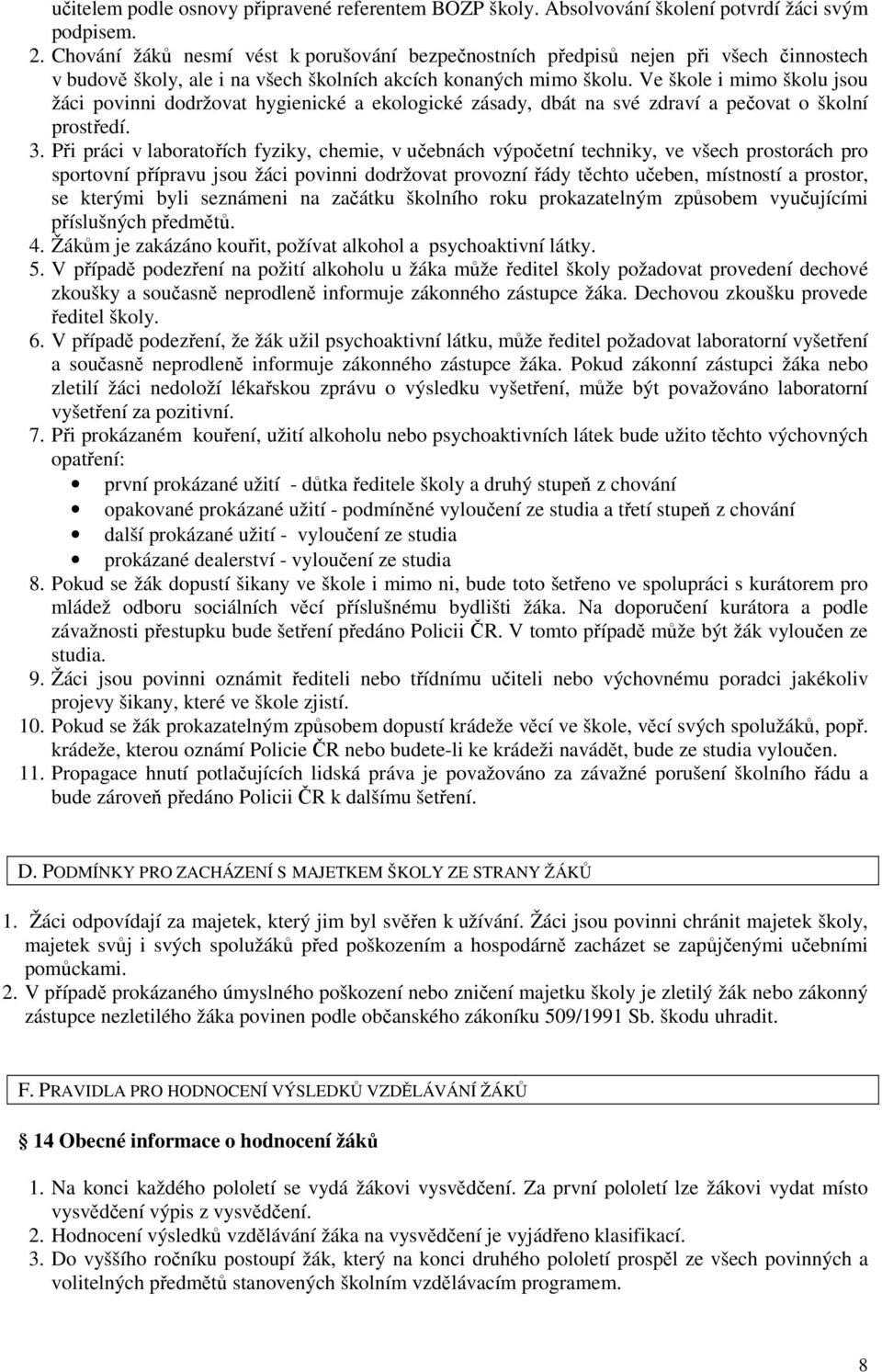 Ve škole i mimo školu jsou žáci povinni dodržovat hygienické a ekologické zásady, dbát na své zdraví a pečovat o školní prostředí. 3.