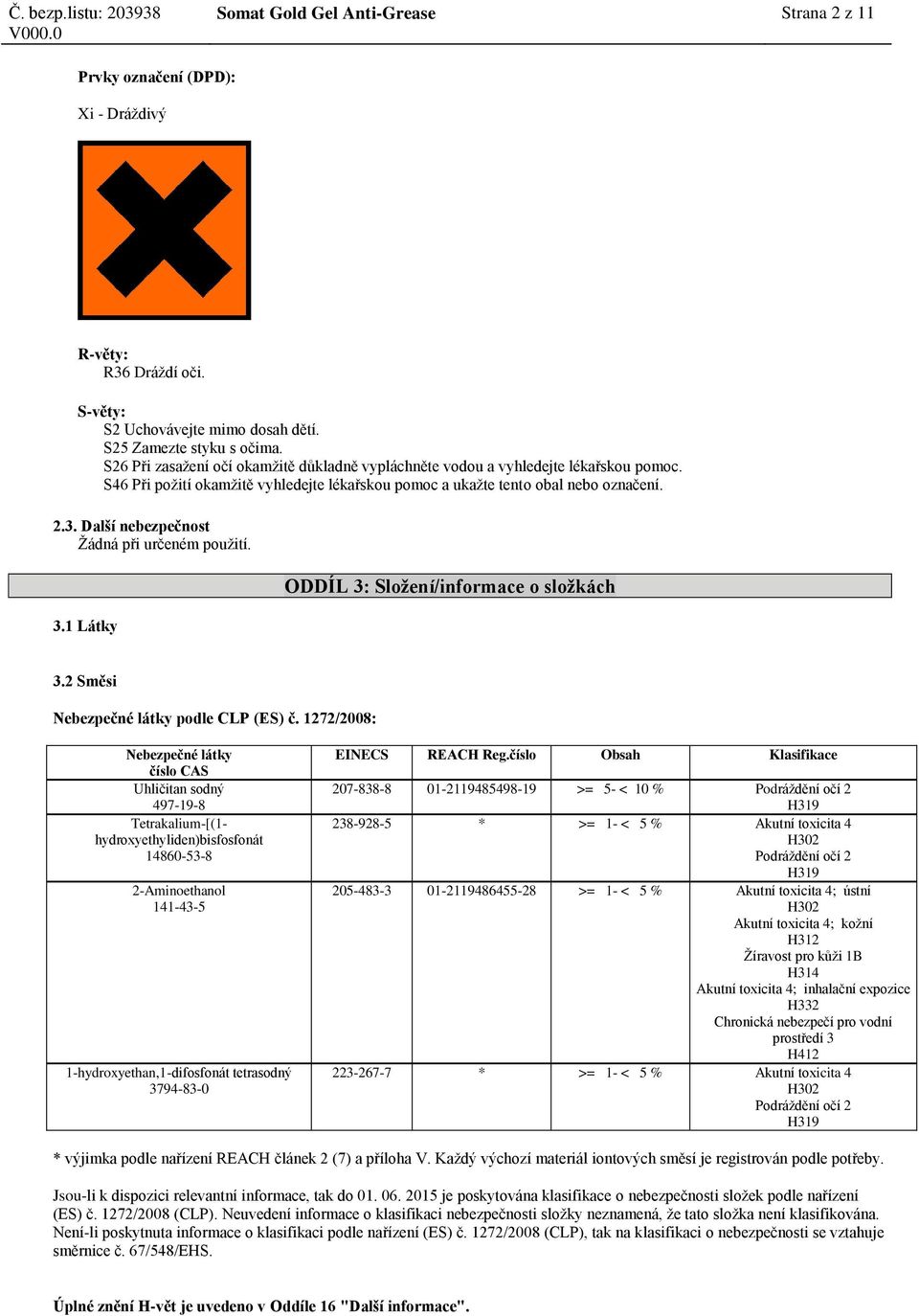 Další nebezpečnost Žádná při určeném použití. 3.1 Látky ODDÍL 3: Složení/informace o složkách 3.2 Směsi podle CLP (ES) č.