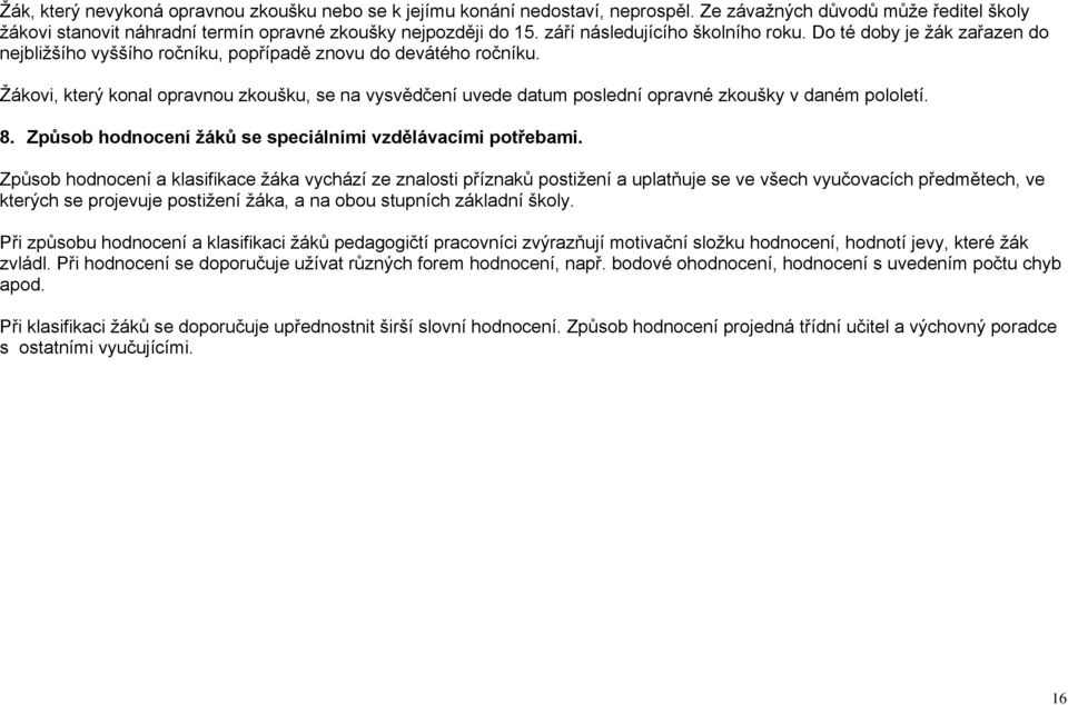 Ţákovi, který konal opravnou zkoušku, se na vysvědčení uvede datum poslední opravné zkoušky v daném pololetí. 8. Způsob hodnocení žáků se speciálními vzdělávacími potřebami.