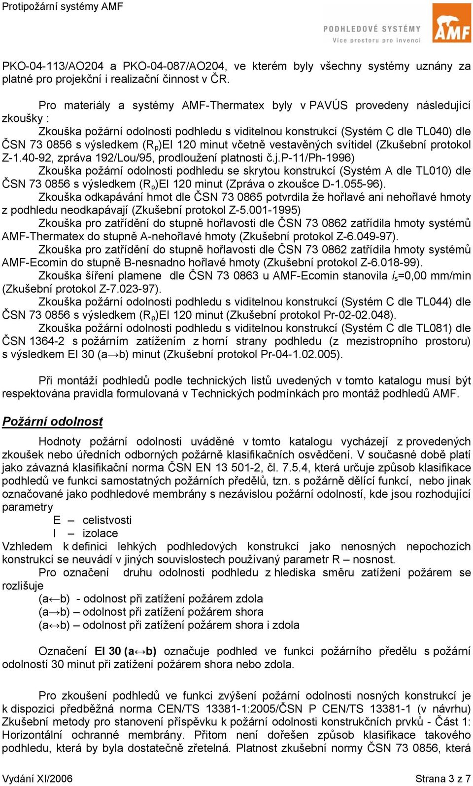 120 minut včetně vestavěných svítidel (Zkušební protokol Z-1.40-92, zpráva 192/Lou/95, prodloužení platnosti č.j.