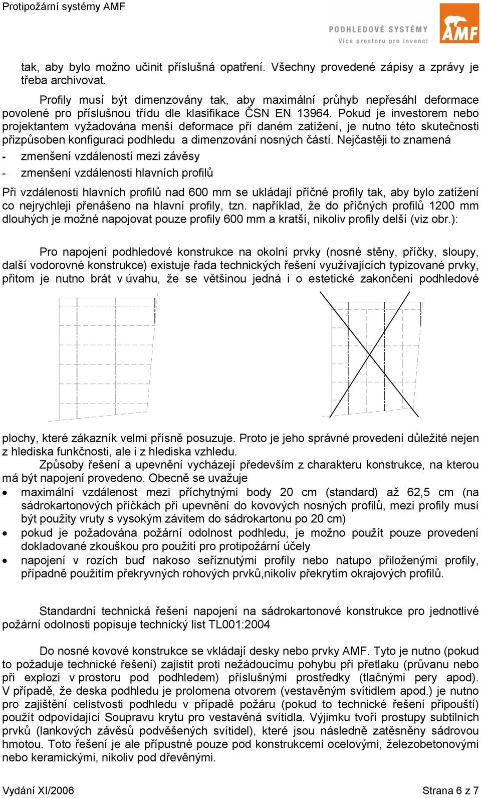 Pokud je investorem nebo projektantem vyžadována menší deformace při daném zatížení, je nutno této skutečnosti přizpůsoben konfiguraci podhledu a dimenzování nosných částí.