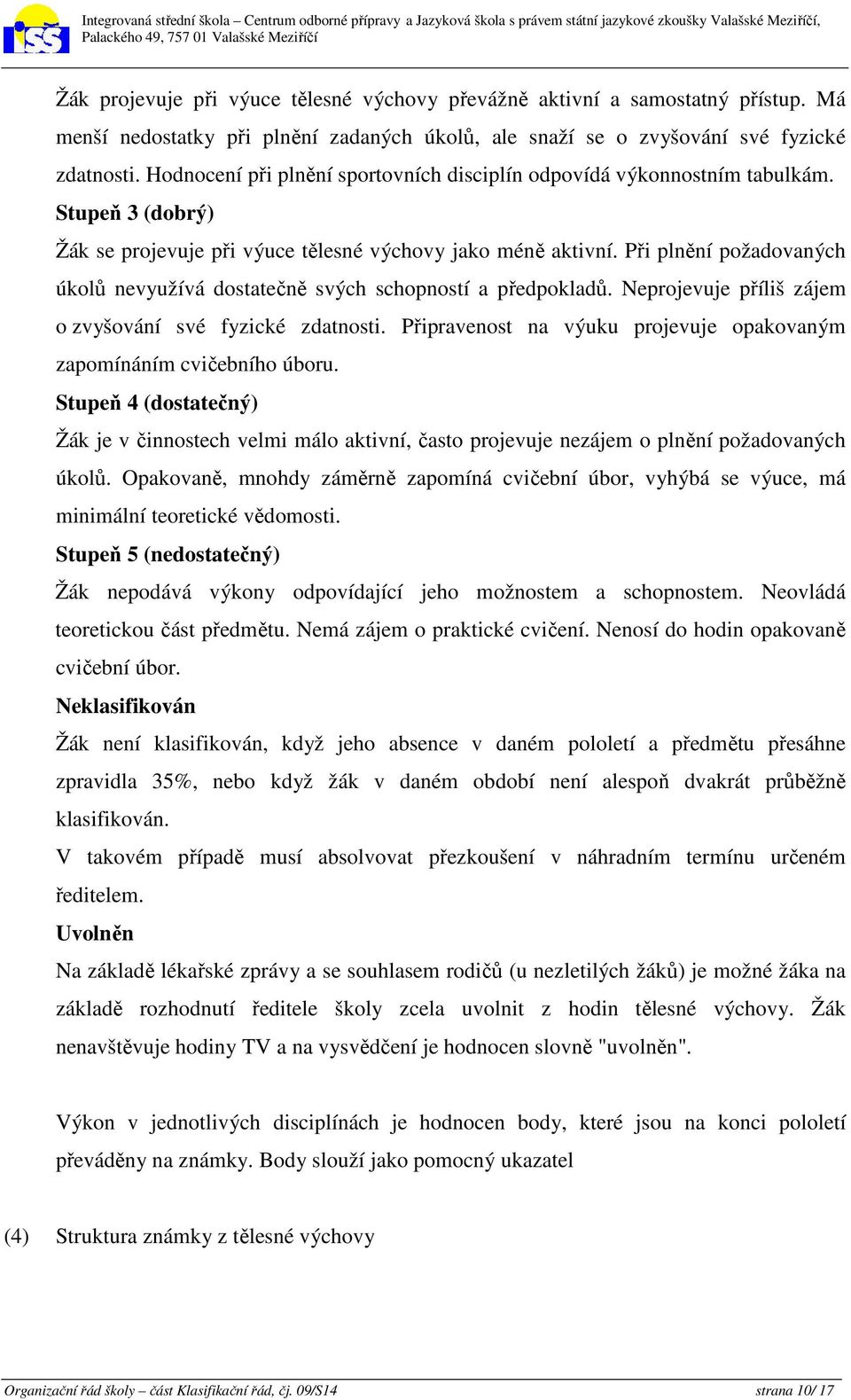 Při plnění požadovaných úkolů nevyužívá dostatečně svých schopností a předpokladů. Neprojevuje příliš zájem o zvyšování své fyzické zdatnosti.
