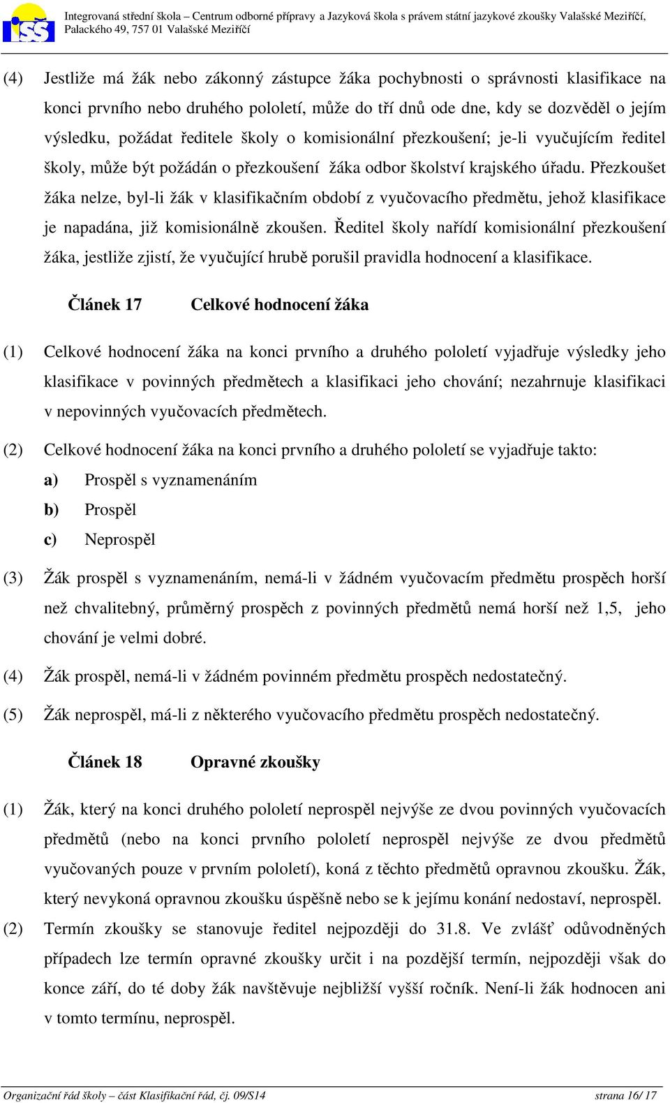 Přezkoušet žáka nelze, byl-li žák v klasifikačním období z vyučovacího předmětu, jehož klasifikace je napadána, již komisionálně zkoušen.