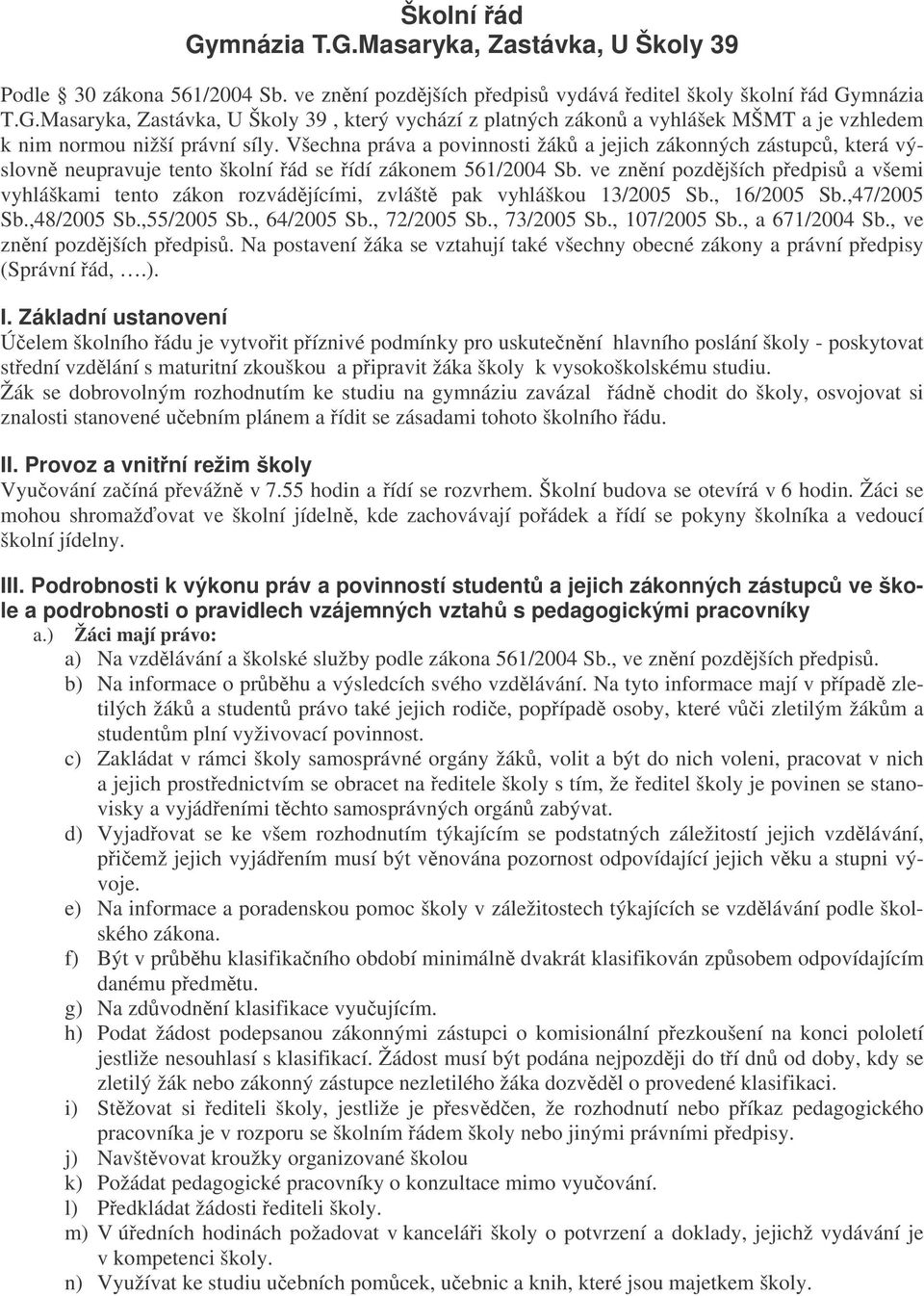 ve znní pozdjších pedpis a všemi vyhláškami tento zákon rozvádjícími, zvlášt pak vyhláškou 13/2005 Sb., 16/2005 Sb.,47/2005 Sb.,48/2005 Sb.,55/2005 Sb., 64/2005 Sb., 72/2005 Sb., 73/2005 Sb.