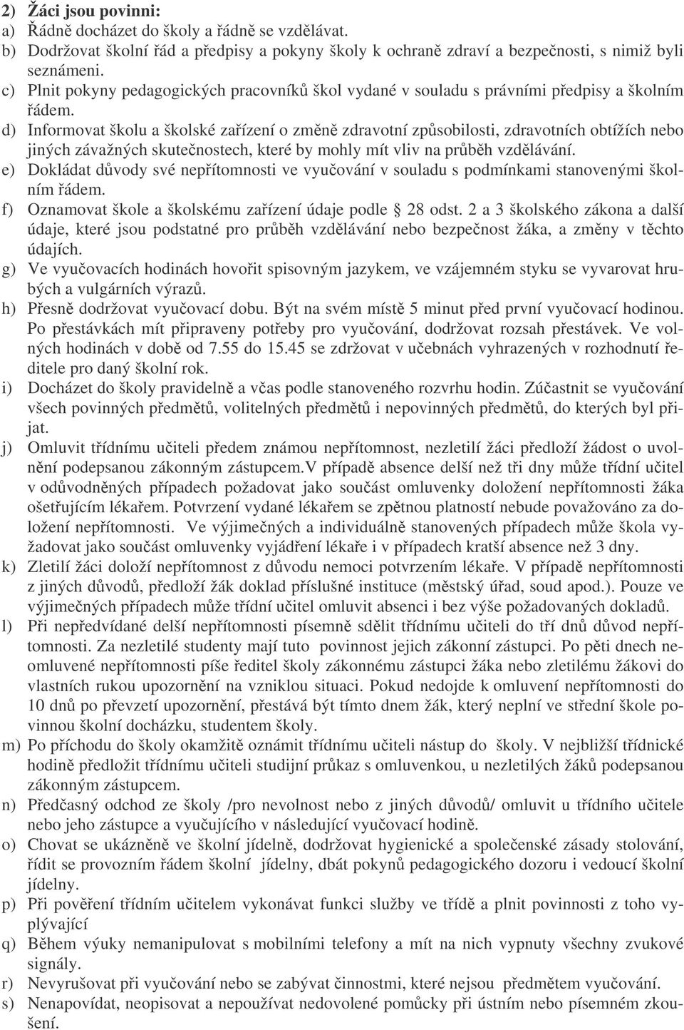 d) Informovat školu a školské zaízení o zmn zdravotní zpsobilosti, zdravotních obtížích nebo jiných závažných skutenostech, které by mohly mít vliv na prbh vzdlávání.