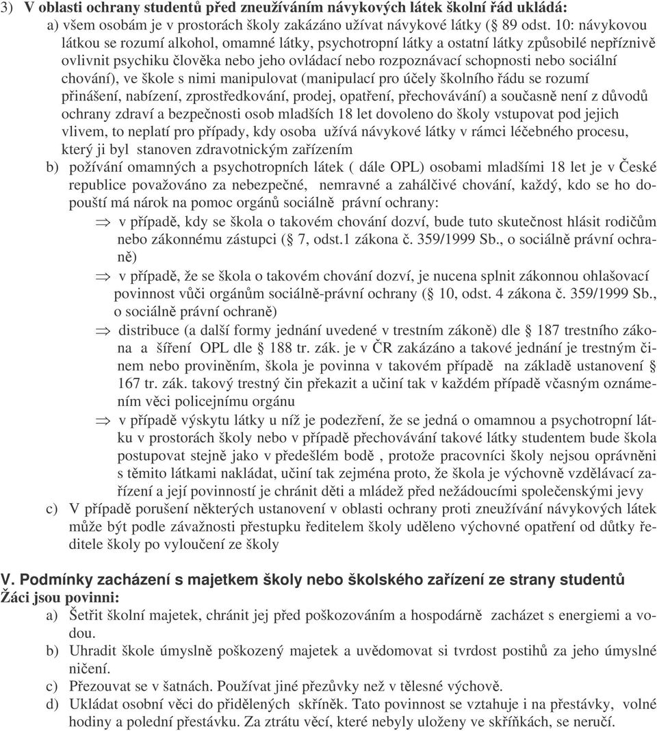 chování), ve škole s nimi manipulovat (manipulací pro úely školního ádu se rozumí pinášení, nabízení, zprostedkování, prodej, opatení, pechovávání) a souasn není z dvod ochrany zdraví a bezpenosti