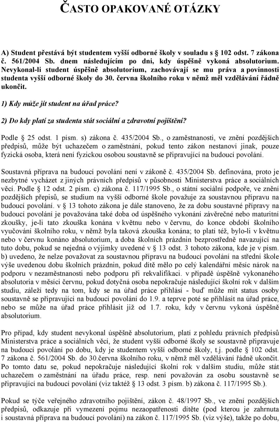 1) Kdy může jít student na úřad práce? 2) Do kdy platí za studenta stát sociální a zdravotní pojištění? Podle 25 odst. 1 písm. s) zákona č. 435/2004 Sb.