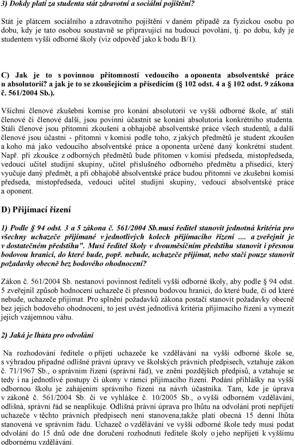 po dobu, kdy je studentem vyšší odborné školy (viz odpověď jako k bodu B/1). C) Jak je to s povinnou přítomností vedoucího a oponenta absolventské práce u absolutorií?