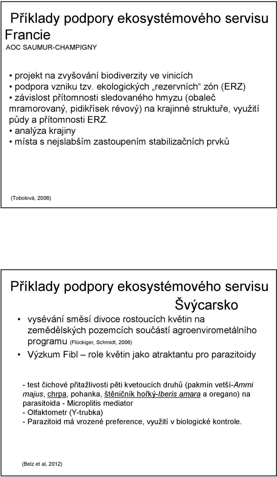 analýza krajiny místa s nejslabším zastoupením stabilizačních prvků (Tobolová, 2006) Příklady podpory ekosystémového servisu Švýcarsko vysévání směsí divoce rostoucích květin na zemědělských