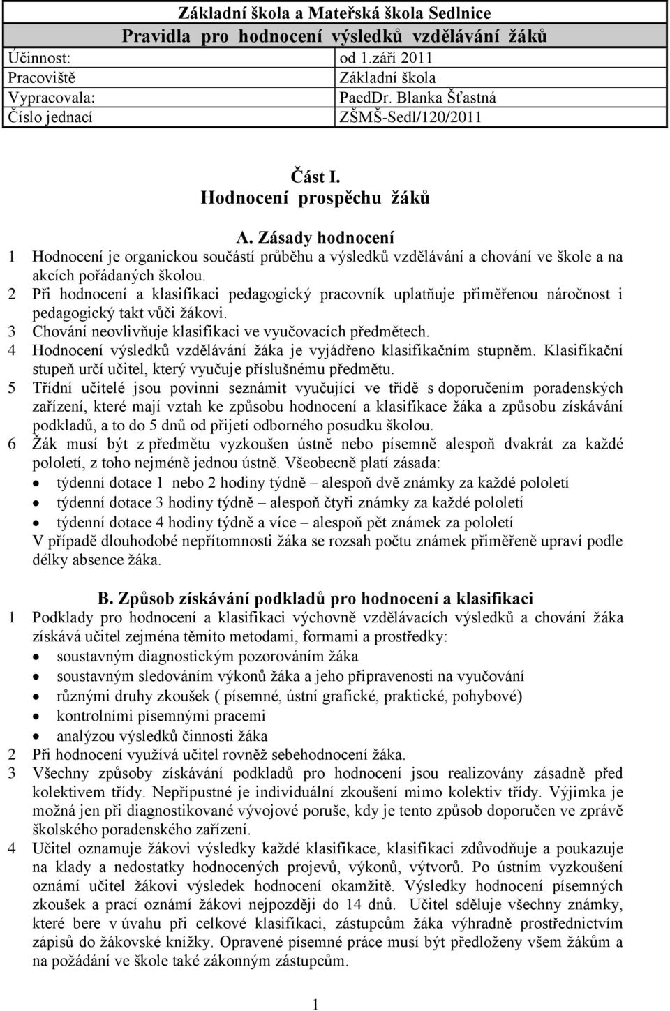 Zásady hodnocení 1 Hodnocení je organickou součástí průběhu a výsledků vzdělávání a chování ve škole a na akcích pořádaných školou.