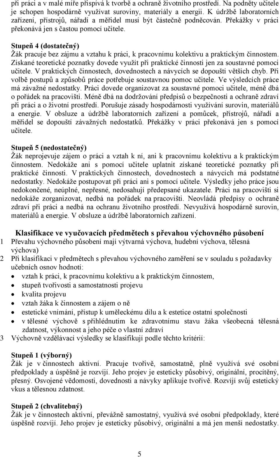 Stupeň 4 (dostatečný) Ţák pracuje bez zájmu a vztahu k práci, k pracovnímu kolektivu a praktickým činnostem.