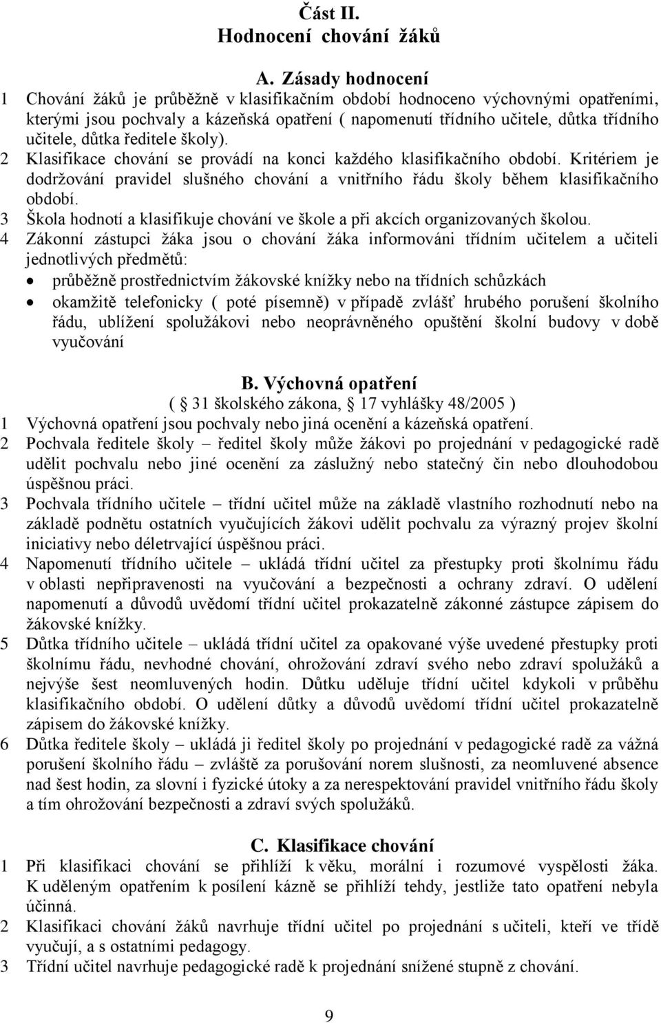 důtka ředitele školy). 2 Klasifikace chování se provádí na konci kaţdého klasifikačního období. Kritériem je dodrţování pravidel slušného chování a vnitřního řádu školy během klasifikačního období.