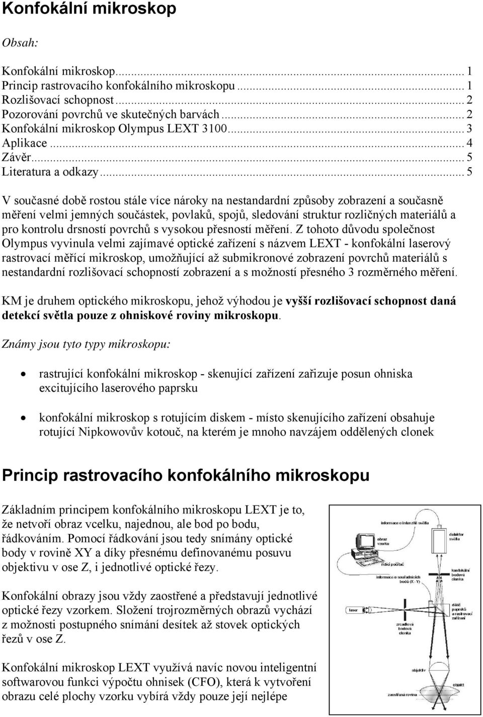 .. 5 V současné době rostou stále více nároky na nestandardní způsoby zobrazení a současně měření velmi jemných součástek, povlaků, spojů, sledování struktur rozličných materiálů a pro kontrolu