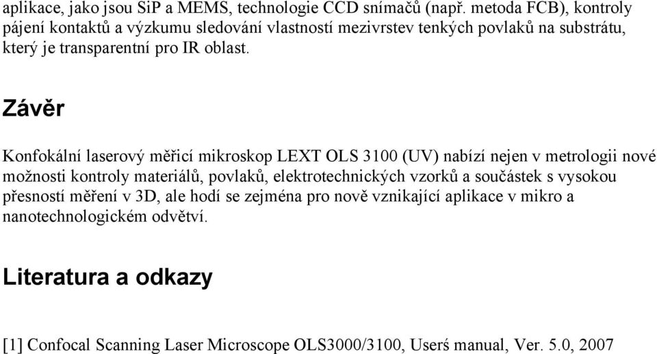 Závěr Konfokální laserový měřicí mikroskop LEXT OLS 3100 (UV) nabízí nejen v metrologii nové možnosti kontroly materiálů, povlaků, elektrotechnických