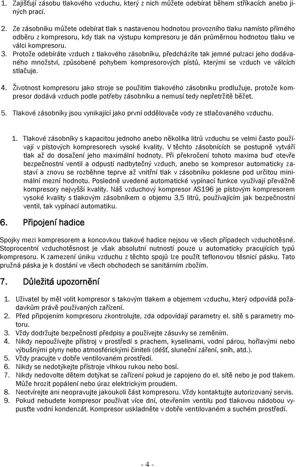 Protoţe odebíráte vzduch z tlakového zásobníku, předcházíte tak jemné pulzaci jeho dodávaného mnoţství, způsobené pohybem kompresorových pístů, kterými se vzduch ve válcích stlačuje. 4.