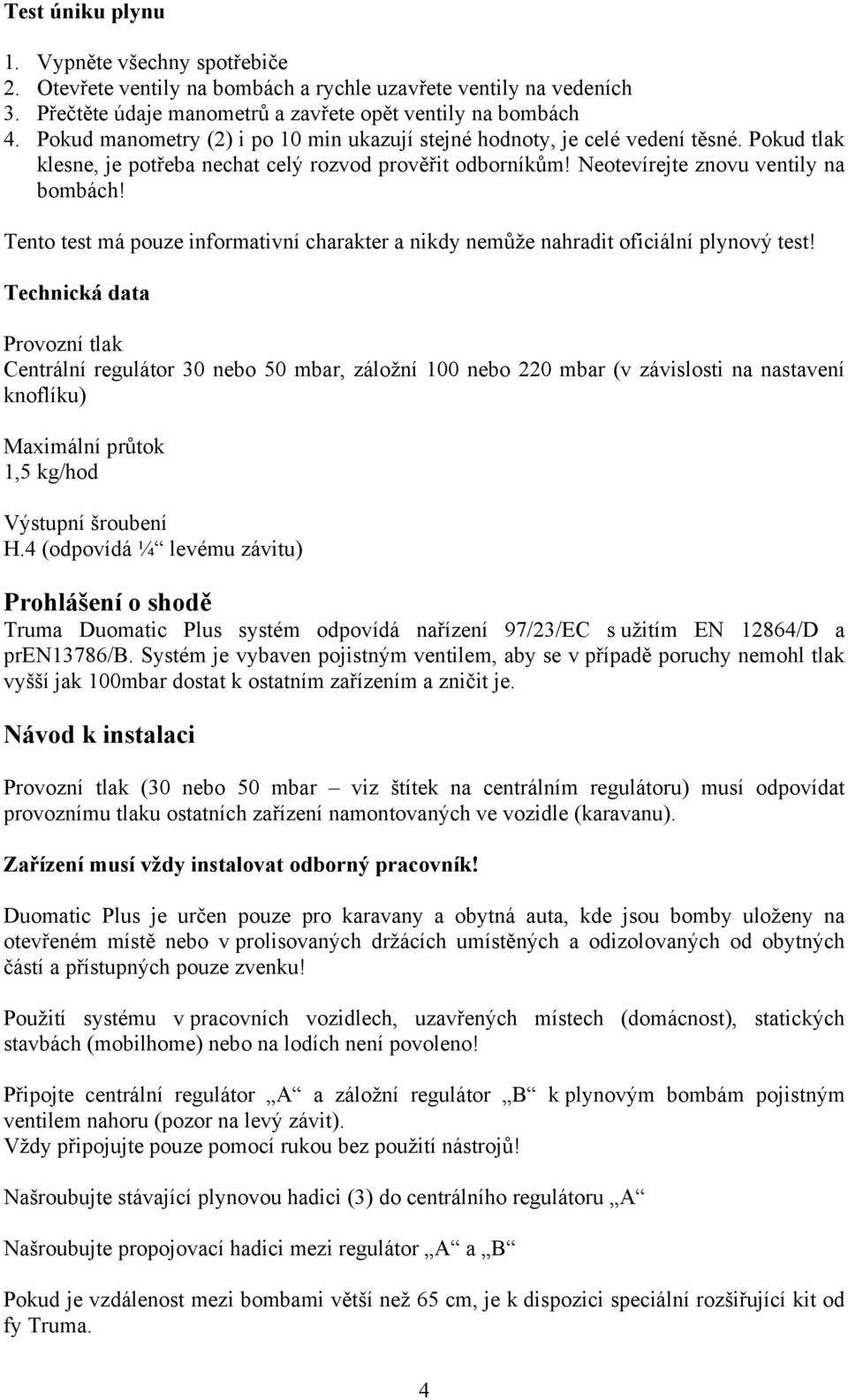 Tento test má pouze informativní charakter a nikdy nemůže nahradit oficiální plynový test!