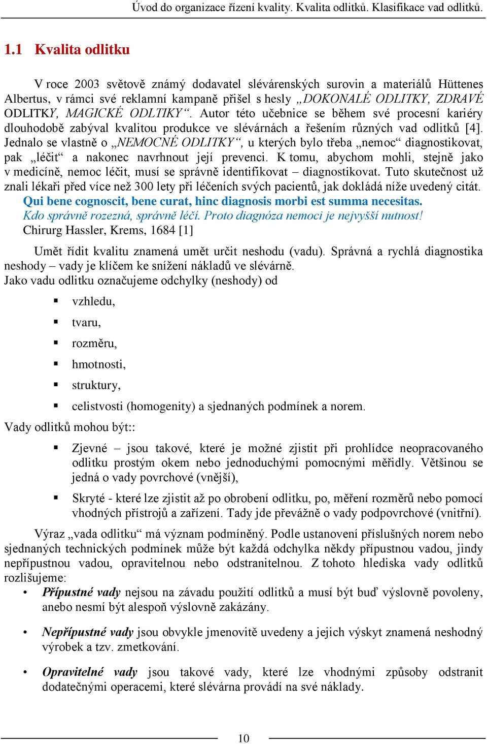 ODLTIKY. Autor této učebnice se během své procesní kariéry dlouhodobě zabýval kvalitou produkce ve slévárnách a řešením různých vad odlitků [4].