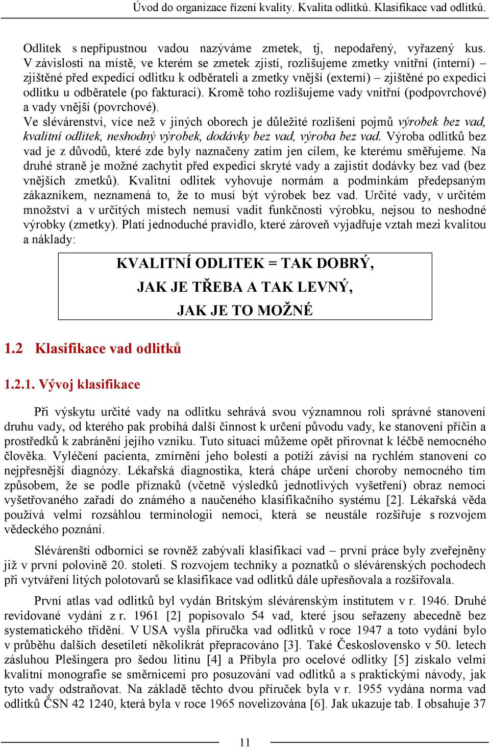 (po fakturaci). Kromě toho rozlišujeme vady vnitřní (podpovrchové) a vady vnější (povrchové).