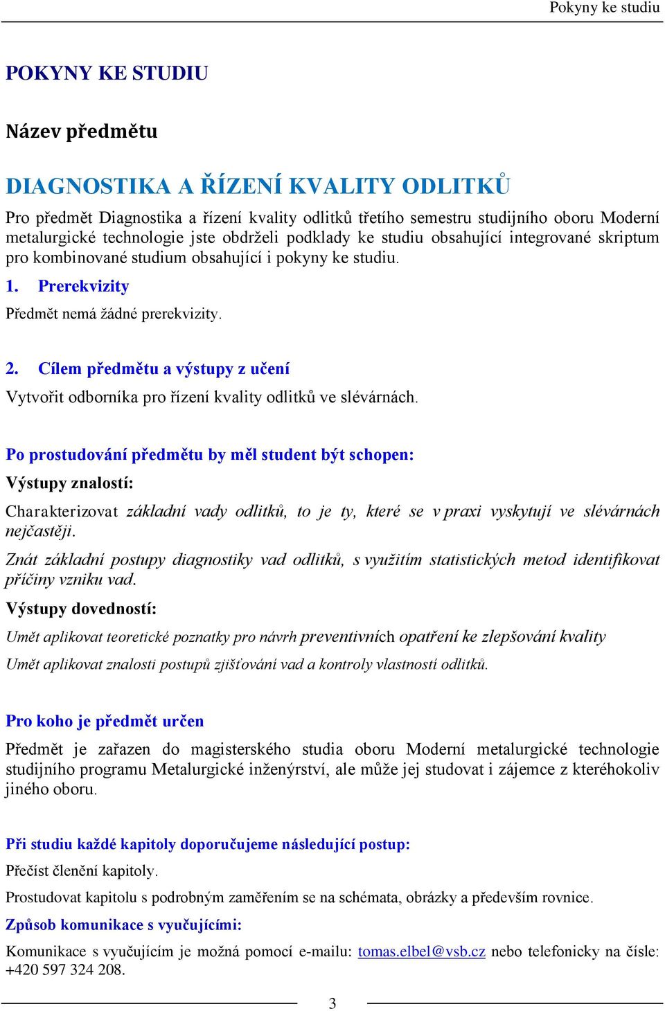 Cílem předmětu a výstupy z učení Vytvořit odborníka pro řízení kvality odlitků ve slévárnách.