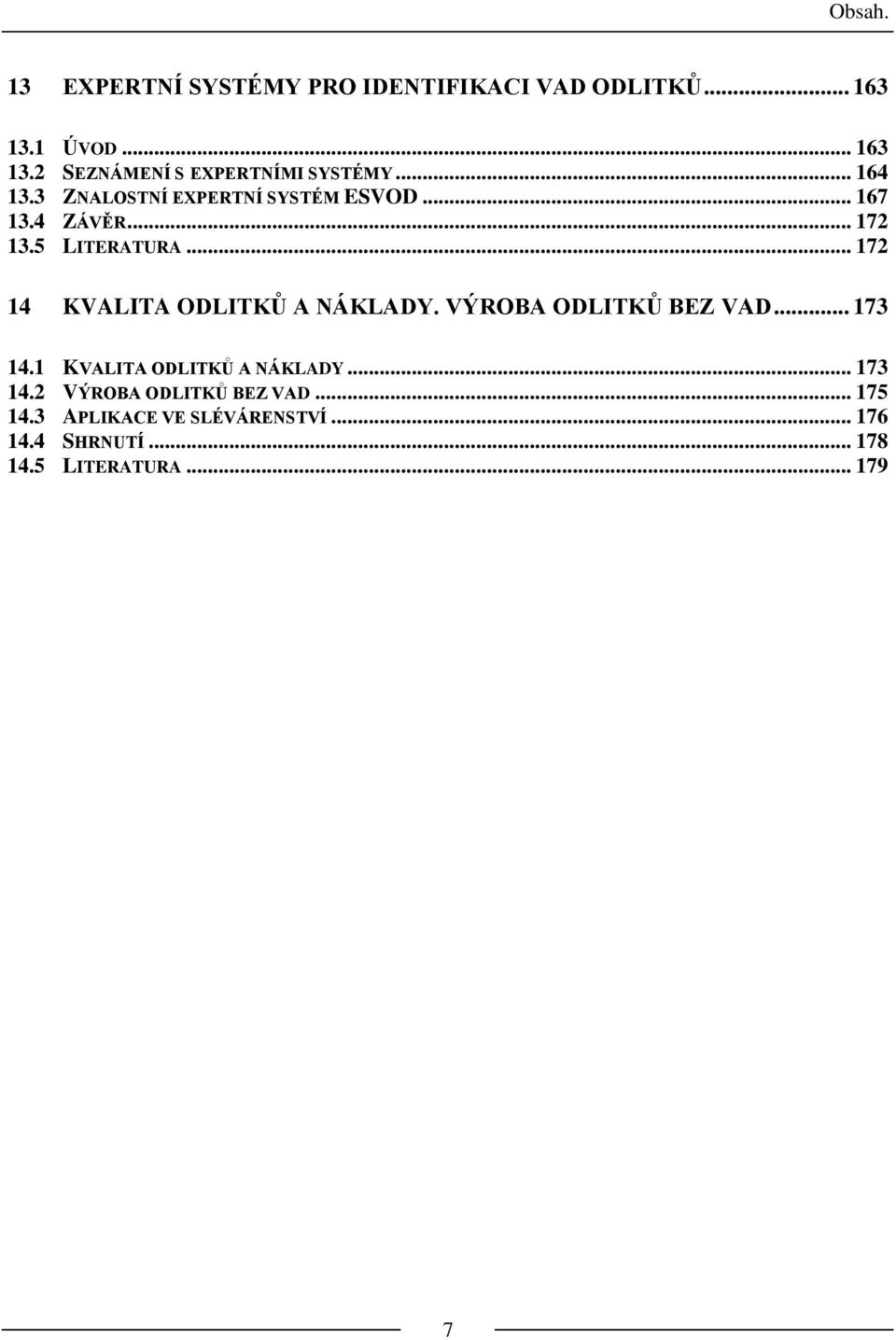 .. 172 14 KVALITA ODLITKŮ A NÁKLADY. VÝROBA ODLITKŮ BEZ VAD... 173 14.1 KVALITA ODLITKŮ A NÁKLADY... 173 14.2 VÝROBA ODLITKŮ BEZ VAD.
