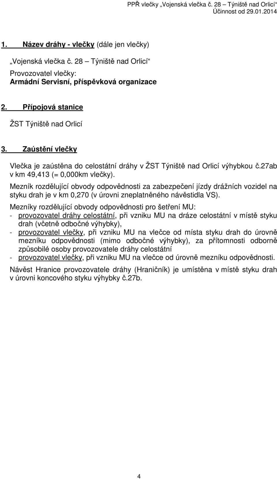 Mezník rozdělující obvody odpovědnosti za zabezpečení jízdy drážních vozidel na styku drah je v km 0,270 (v úrovni zneplatněného návěstidla VS).