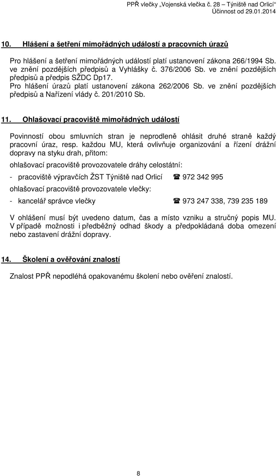 Ohlašovací pracoviště mimořádných událostí Povinností obou smluvních stran je neprodleně ohlásit druhé straně každý pracovní úraz, resp.