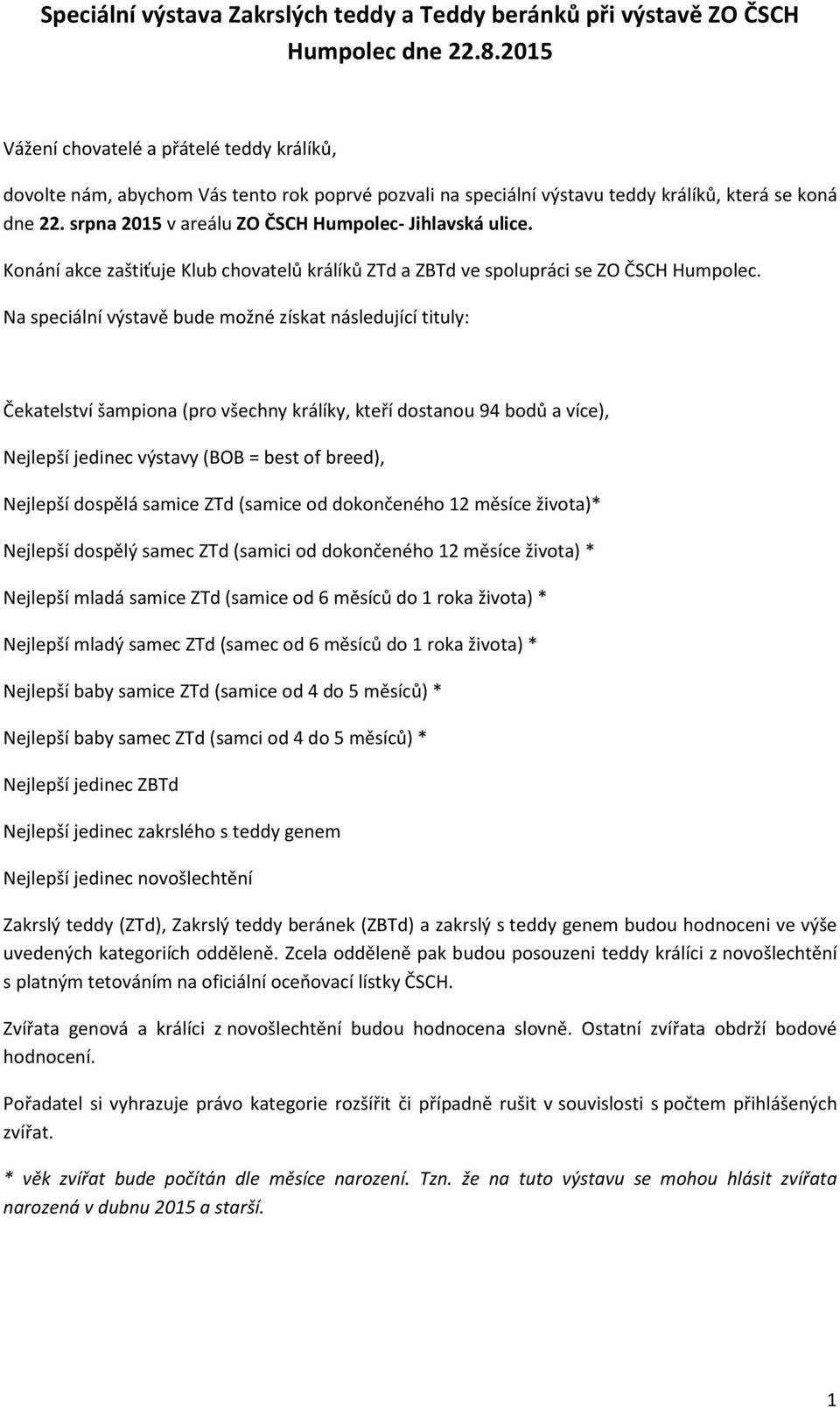 srpna 2015 v areálu ZO ČSCH Humpolec- Jihlavská ulice. Konání akce zaštiťuje Klub chovatelů králíků ZTd a ZBTd ve spolupráci se ZO ČSCH Humpolec.