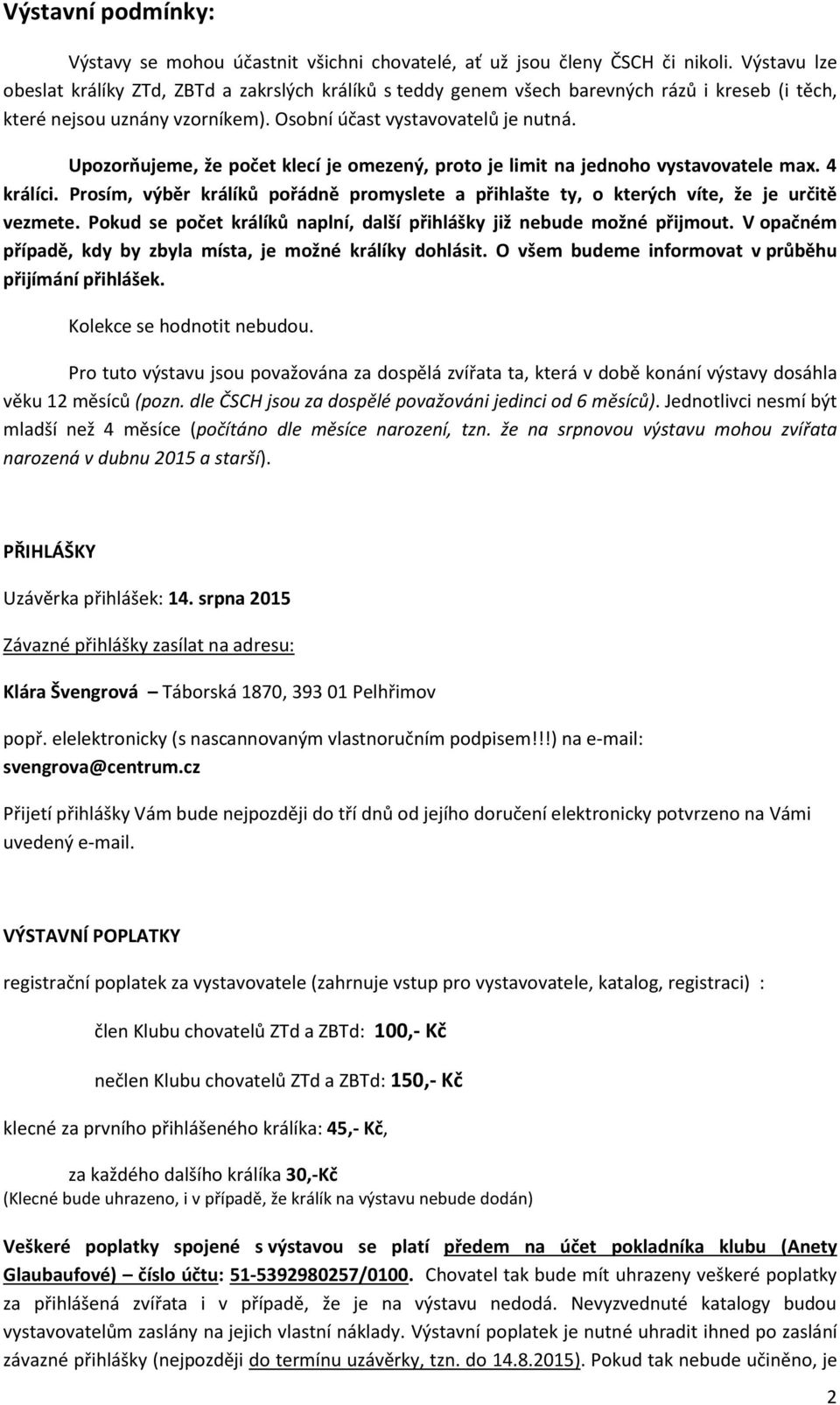 Upozorňujeme, že počet klecí je omezený, proto je limit na jednoho vystavovatele max. 4 králíci. Prosím, výběr králíků pořádně promyslete a přihlašte ty, o kterých víte, že je určitě vezmete.