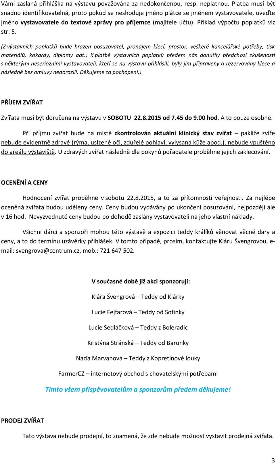 Příklad výpočtu poplatků viz str. 5. (Z výstavních poplatků bude hrazen posuzovatel, pronájem klecí, prostor, veškeré kancelářské potřeby, tisk materiálů, kokardy, diplomy adt.