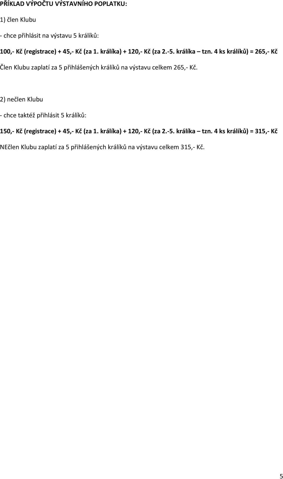 4 ks králíků) = 265,- Kč Člen Klubu zaplatí za 5 přihlášených králíků na výstavu celkem 265,- Kč.