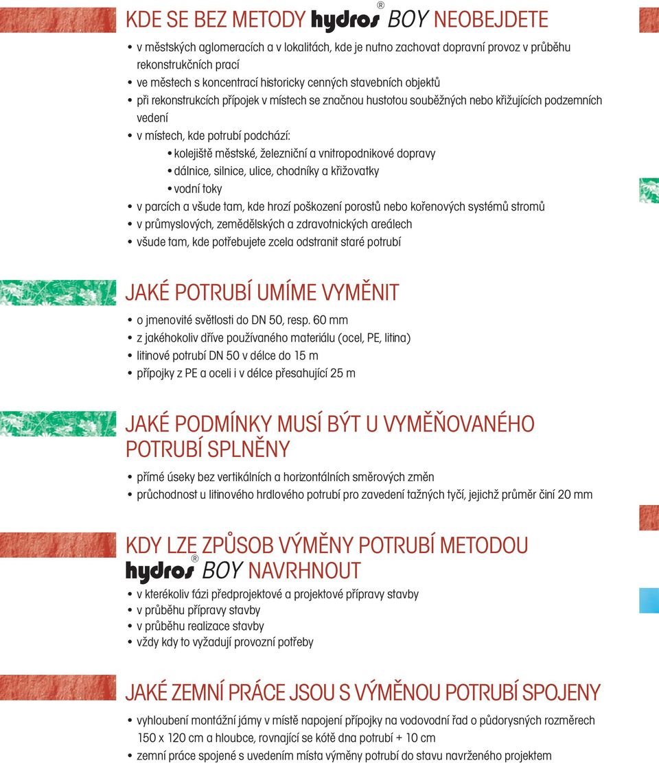 vnitropodnikové dopravy dálnice, silnice, ulice, chodníky a křižovatky vodní toky v parcích a všude tam, kde hrozí poškození porostů nebo kořenových systémů stromů v průmyslových, zemědělských a