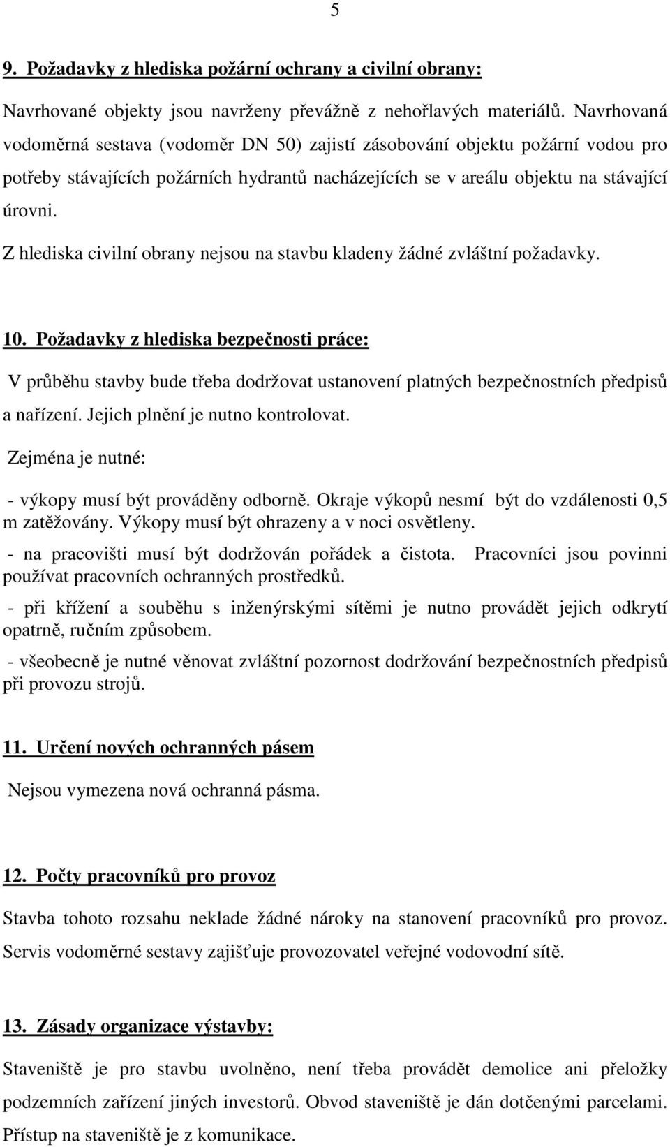 Z hlediska civilní obrany nejsou na stavbu kladeny žádné zvláštní požadavky. 10.