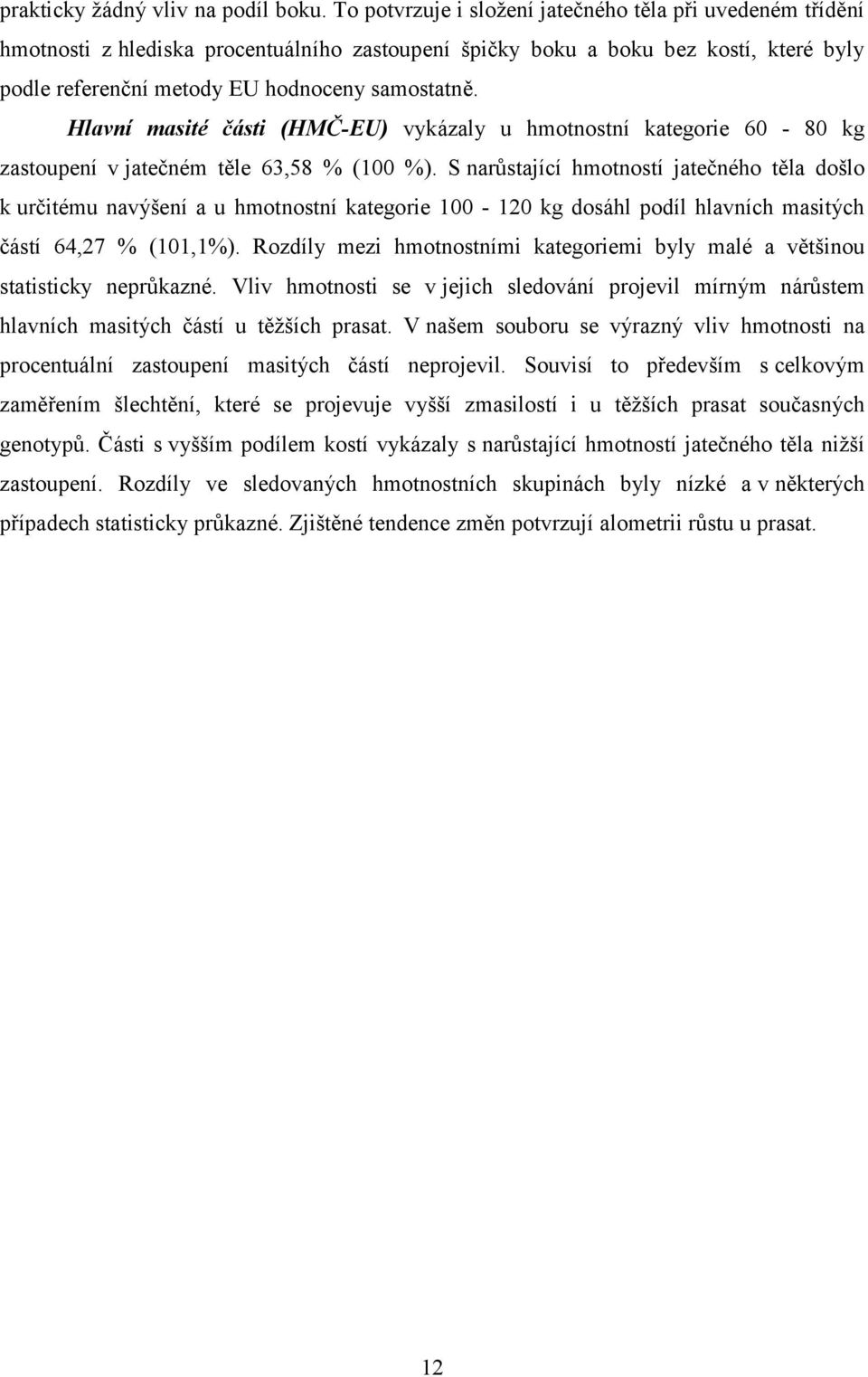 Hlavní masité části (HMČ-EU) vykázaly u hmotnostní kategorie 60-80 kg zastoupení v jatečném těle 63,58 % (100 %).