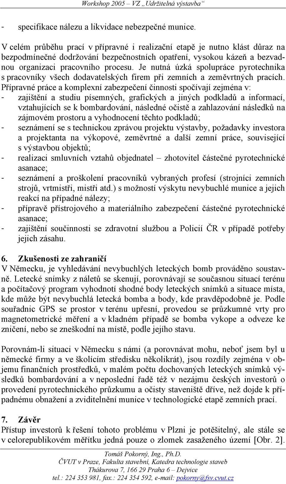 Je nutná úzká spolupráce pyrotechnika s pracovníky všech dodavatelských firem při zemních a zeměvrtných pracích.