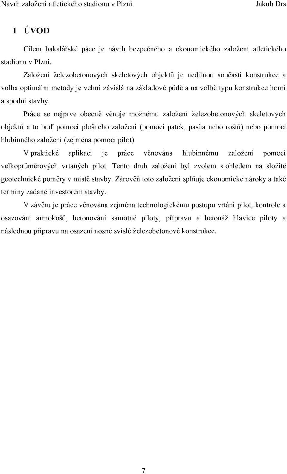 Práce se nejprve obecně věnuje možnému založení železobetonových skeletových objektů a to buď pomocí plošného založení (pomocí patek, pasůa nebo roštů) nebo pomocí hlubinného založení (zejména pomocí