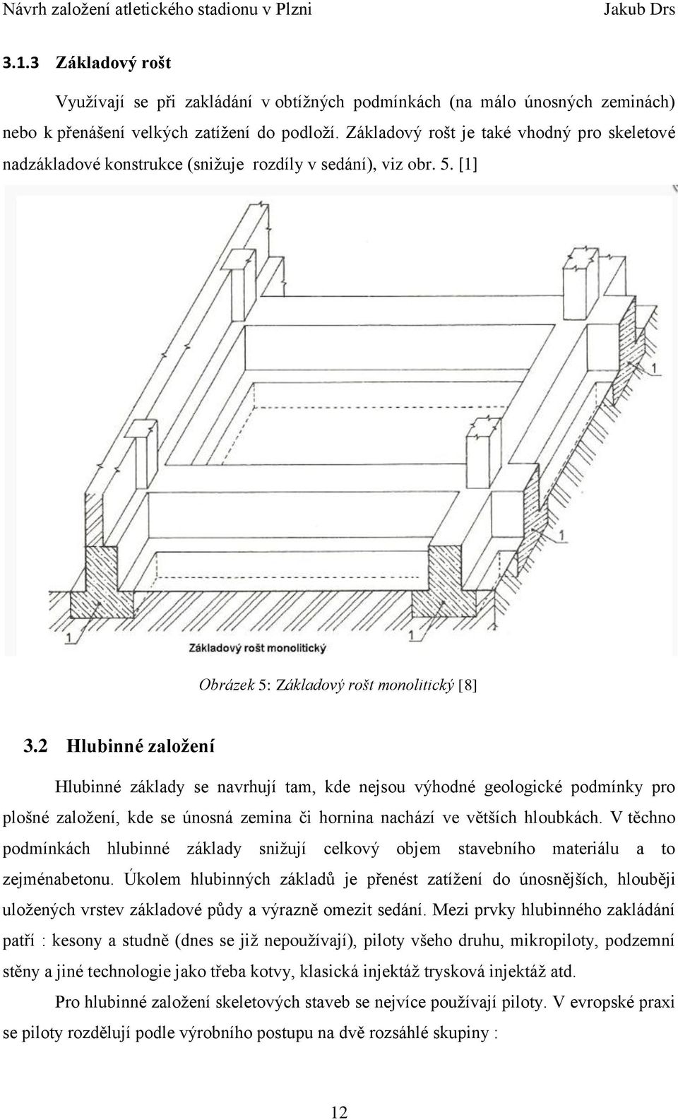 2 Hlubinné zaloţení Hlubinné základy se navrhují tam, kde nejsou výhodné geologické podmínky pro plošné založení, kde se únosná zemina či hornina nachází ve větších hloubkách.