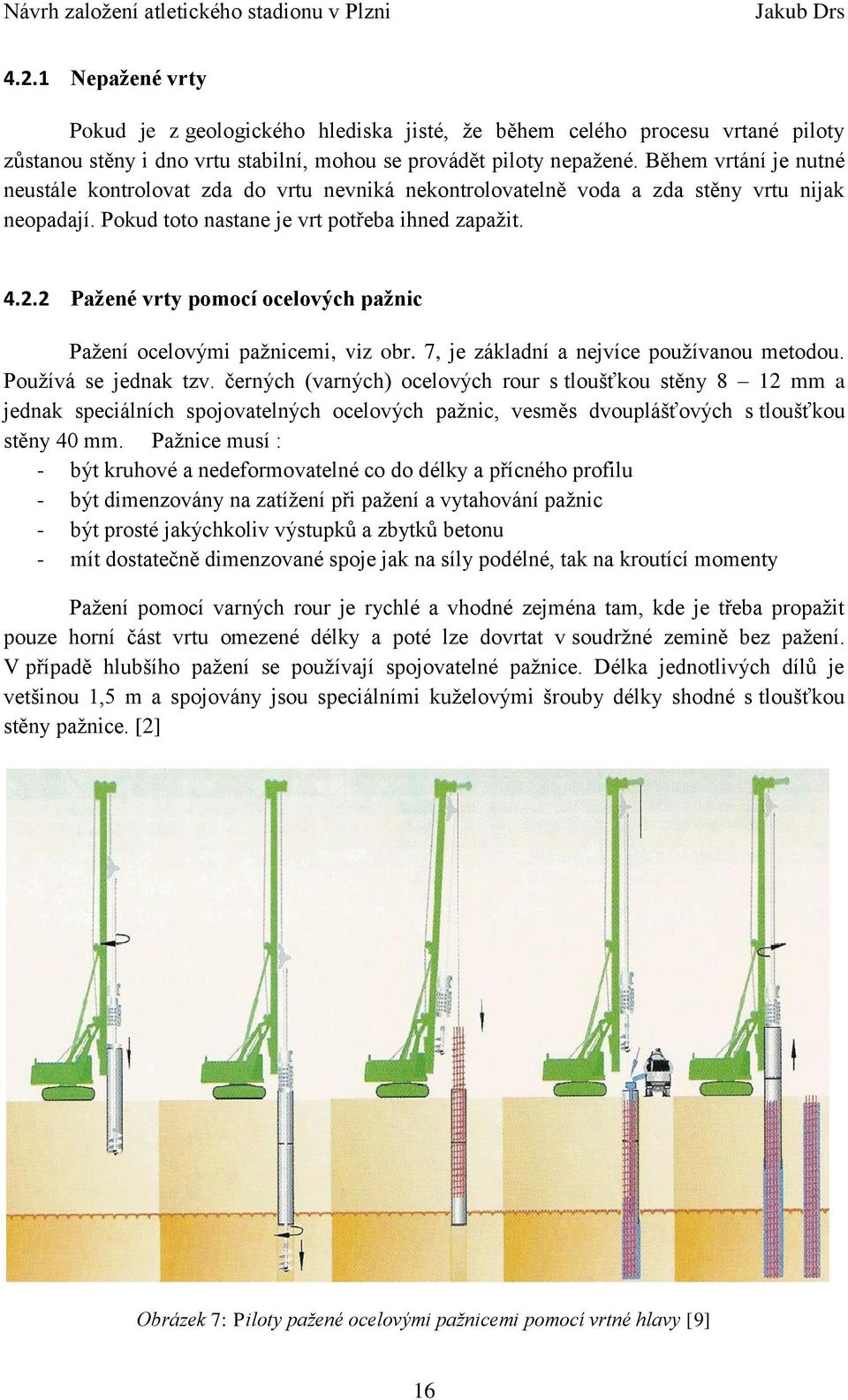 2 Paţené vrty pomocí ocelových paţnic Pažení ocelovými pažnicemi, viz obr. 7, je základní a nejvíce používanou metodou. Používá se jednak tzv.