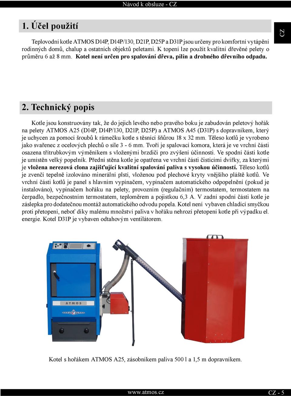 Technický popis Kotle jsou konstruovány tak, že do jejich levého nebo pravého boku je zabudován peletový hořák na pelety ATMOS A25 (D14P, D14P/130, D21P, D25P) a ATMOS A45 (D31P) s dopravníkem, který