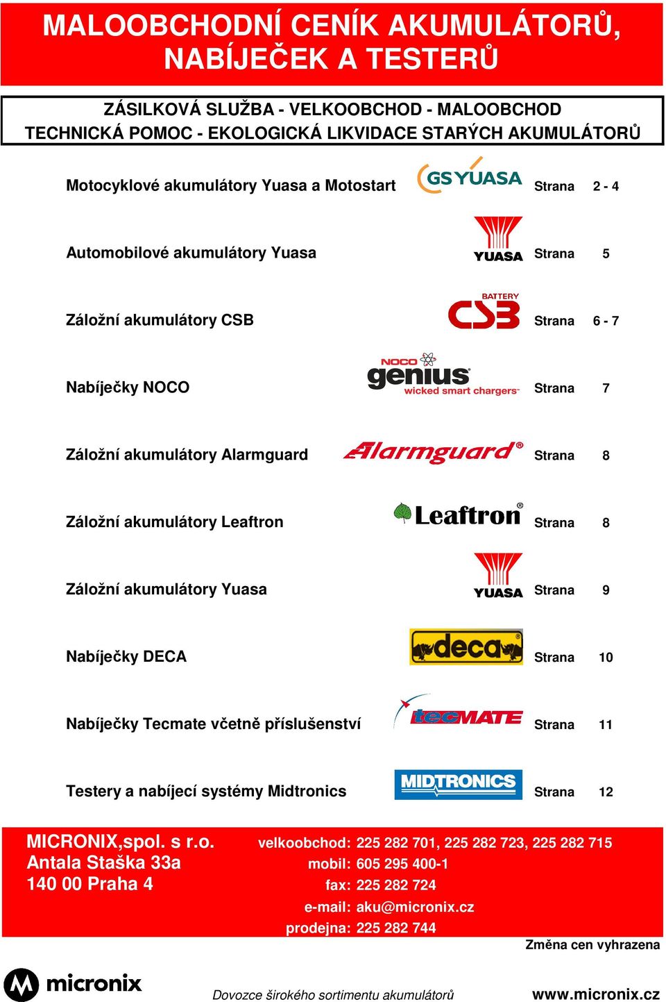 akumulátory Yuasa Strana 9 Nabíječky DECA Strana 10 Nabíječky Tecmate včetně příslušenství Strana 11 Testery a nabíjecí systémy Midtronics Strana 12 MICRONIX,spol. s r.o. velkoobchod: 225 282 701, 225 282 723, 225 282 715 Antala Staška 33a mobil: 605 295 400-1 140 00 Praha 4 fax: 225 282 724 e-mail: aku@micronix.