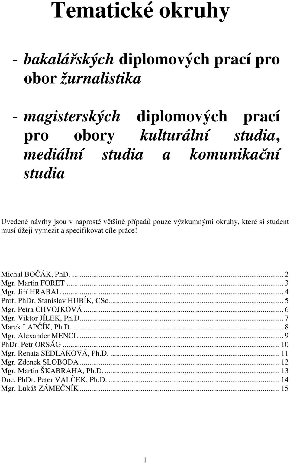Martin FORET... 3 Mgr. Jiří HRABAL... 4 Prof. PhDr. Stanislav HUBÍK, CSc... 5 Mgr. Petra CHVOJKOVÁ... 6 Mgr. Viktor JÍLEK, Ph.D... 7 Marek LAPČÍK, Ph.D... 8 Mgr.